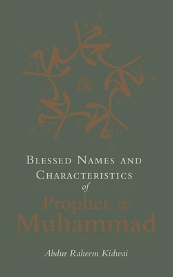 Blessed Names and Characteristics of Prophet Muhammad - Kidwai, Abdur Raheem