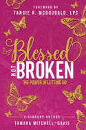 Blessed Not Broken: The Power of Letting Go