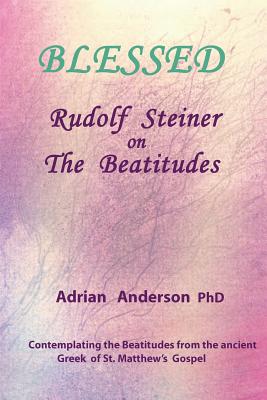 Blessed: Rudolf Steiner on The Beatitudes - Anderson, Adrian