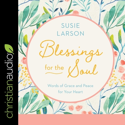 Blessings for the Soul: Words of Grace and Peace for Your Heart - Zimmerman, Sarah (Read by), and Larson, Susie