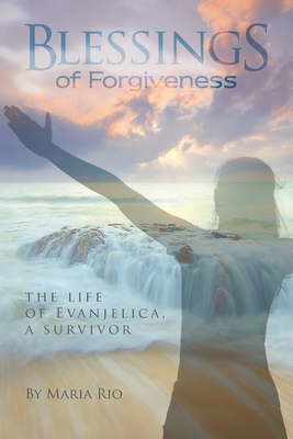 Blessings of Forgiveness: The life of Evanjelica a Survivor - Osborn, Alice (Editor), and Rio, Maria