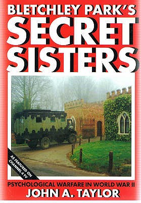 Bletchley Park's Secret Sisters: Psychological Warfare in World War II - Taylor, John A.