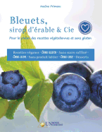 Bleuets, Sirop D'Erable & Cie: Pour Le Plaisir Des Recettes Vegetaliennes Et Sans Gluten