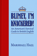 Blimey, I'm Knackered!: An American's Survival Guide to British English