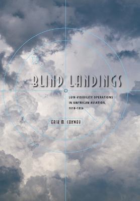 Blind Landings: Low-Visibility Operations in American Aviation, 1918-1958 - Conway, Erik M, Dr.