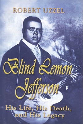 Blind Lemon Jefferson: His Life, His Death, and His Legacy - Uzzel, Robert L
