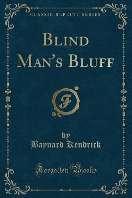 Blind Man's Bluff (Classic Reprint) - Kendrick, Baynard