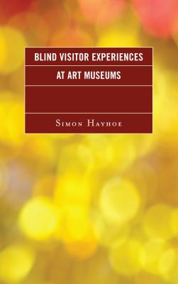 Blind Visitor Experiences at Art Museums - Hayhoe, Simon J