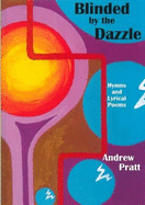 Blinded by the Dazzle: Hymns and Lyrical Poems