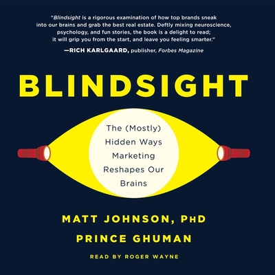 Blindsight: The (Mostly) Hidden Ways Marketing Reshapes Our Brains - Johnson, Matt, and Ghuman, Prince, and Wayne, Roger (Read by)