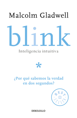Blink: Inteligencia Intuitiva: Por Qu Sabemos La Verdad En DOS Segundos? / Blink: The Power of Thinking Without Thinking - Gladwell, Malcolm