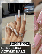 Blink Long Acrylic Nails Photo Book: 40 Stunning Images Showcasing Elegant Nail Art Designs For Trendy Individuals