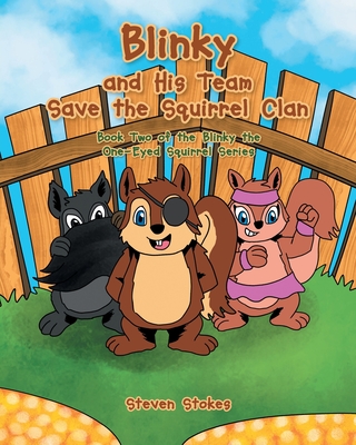 Blinky and His Team Save the Squirrel Clan: Book Two of the Blinky the One-Eyed Squirrel Series - Stokes, Steven