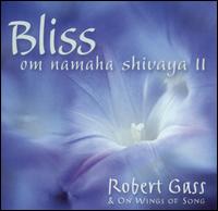 Bliss: Om Namaha Shivaya, Vol. 2 - Robert Gass & On Wings of Song