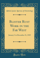 Blister Rust Work in the Far West: January 1 to December 31, 1929 (Classic Reprint)
