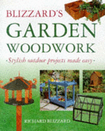 Blizzard's Garden Woodwork: Stylish Outdoor Projects Made Easy - Blizzard, Richard E