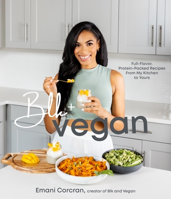 Blk + Vegan: Full-Flavor, Protein-Packed Recipes from My Kitchen to Yours - Corcran, Emani