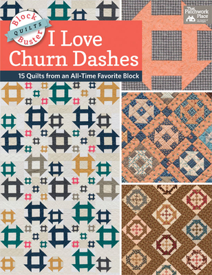 Block-Buster Quilts - I Love Churn Dashes: 15 Quilts from an All-Time Favorite Block - Burns, Karen M