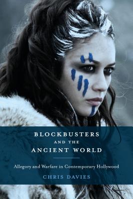 Blockbusters and the Ancient World: Allegory and Warfare in Contemporary Hollywood - Davies, Chris