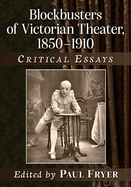 Blockbusters of Victorian Theater, 1850-1910: Critical Essays