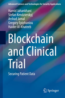 Blockchain and Clinical Trial: Securing Patient Data - Jahankhani, Hamid (Editor), and Kendzierskyj, Stefan (Editor), and Jamal, Arshad (Editor)