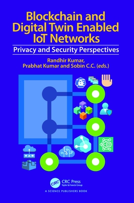 Blockchain and Digital Twin Enabled IoT Networks: Privacy and Security Perspectives - Kumar, Randhir (Editor), and Kumar, Prabhat (Editor), and C C, Sobin (Editor)