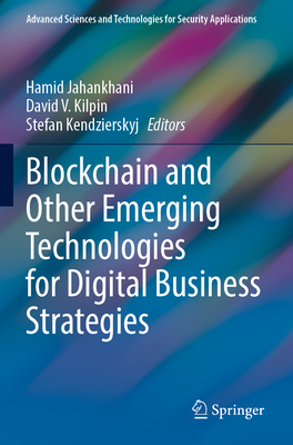 Blockchain and Other Emerging Technologies for Digital Business Strategies - Jahankhani, Hamid (Editor), and V. Kilpin, David (Editor), and Kendzierskyj, Stefan (Editor)