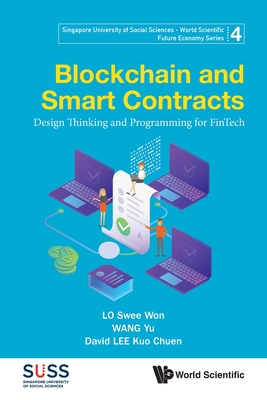 Blockchain And Smart Contracts: Design Thinking And Programming For Fintech - Lo, Swee Won, and Wang, Yu, and Lee, David Kuo Chuen