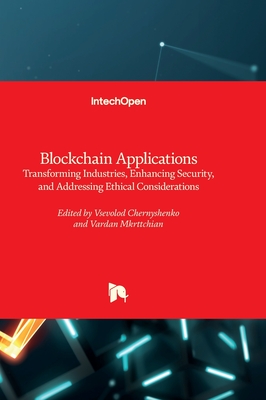 Blockchain Applications: Transforming Industries, Enhancing Security, and Addressing Ethical Considerations - Chernyshenko, Vsevolod (Editor), and Mkrttchian, Vardan (Editor)