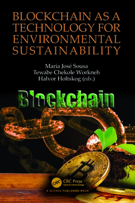 Blockchain as a Technology for Environmental Sustainability - Jos Sousa, Maria (Editor), and Chekole Workneh, Tewabe (Editor), and Holtskog, Halvor (Editor)