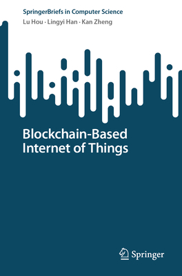 Blockchain-Based Internet of Things - Hou, Lu, and Han, Lingyi, and Zheng, Kan