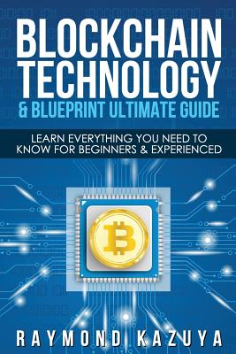 Blockchain Blueprint & Technology Ultimate Guide: Learn Everything You Need to - Kazuya, Raymond