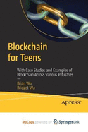 Blockchain for Teens: With Case Studies and Examples of Blockchain Across Various Industries