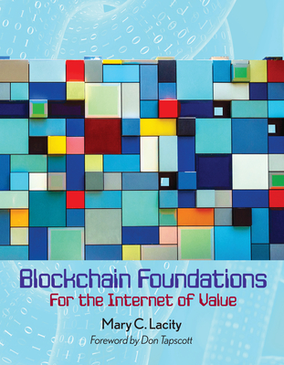 Blockchain Foundations: For the Internet of Value - Lacity, Mary C, and Tapscott, Don (Foreword by)