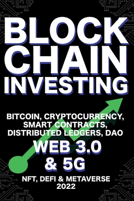 Blockchain Investing; Bitcoin, Cryptocurrency, NFT, DeFi, Metaverse, Smart Contracts, Distributed Ledgers, DAO, Web 3.0 & 5G: The Next Technology Revolution To Change Everything Ultimate Guide - Crypto Art, Nft Trending