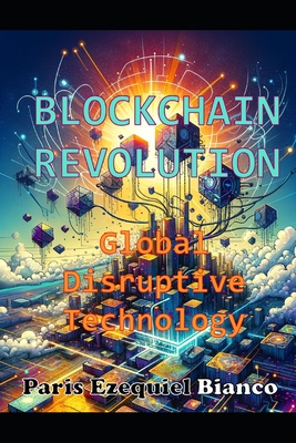 Blockchain Revolution: Global Disruptive Technology - Bianco, Paris Ezequiel