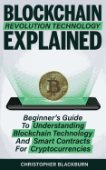 Blockchain Revolution Technology Explained: Beginner's Guide to Understanding Blockchain Technology and Smart Contracts for Cryptocurrencies