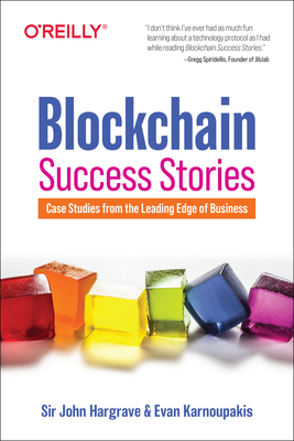 Blockchain Success Stories: Case Studies from the Leading Edge of Business - Hargrave, Sir John, and Karnoupakis, Evan