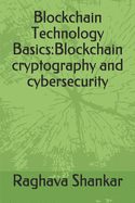 Blockchain Technology Basics: Blockchain cryptography and cybersecurity