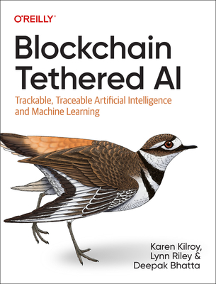 Blockchain Tethered AI: Trackable, Traceable Artificial Intelligence and Machine Learning - Kilroy, Karen, and Riley, Lynn, and Bhatta, Deepak