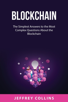 Blockchain: The Simplest Answers to the Most Complex Questions About the Blockchain - Collins, Jeffrey