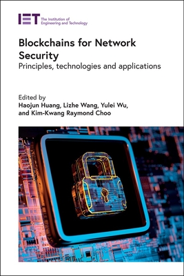 Blockchains for Network Security: Principles, technologies and applications - Huang, Haojun (Editor), and Wang, Lizhe (Editor), and Wu, Yulei (Editor)