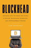 Blockhead: Venturing into the Brave New World of Bitcoin, Blockchain Technology, and Cryptocurrency Trading
