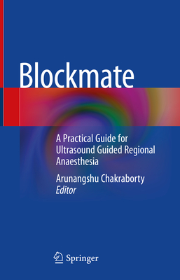 Blockmate: A Practical Guide for Ultrasound Guided Regional Anaesthesia - Chakraborty, Arunangshu (Editor)