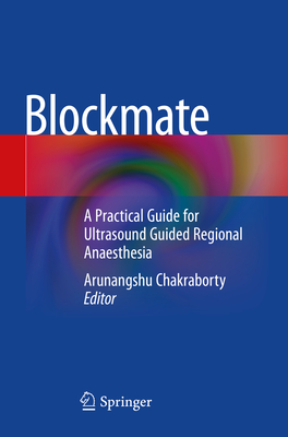 Blockmate: A Practical Guide for Ultrasound Guided Regional Anaesthesia - Chakraborty, Arunangshu (Editor)