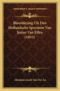 Bloemlezing Uit Den Hollandsche Spectator Van Justus Van Effen (1853)