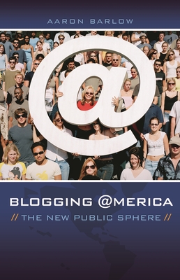 Blogging America: The New Public Sphere - Barlow, Aaron