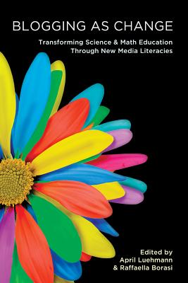 Blogging as Change: Transforming Science & Math Education Through New Media Literacies - Knobel, Michele (Editor), and Lankshear, Colin (Editor), and Peters, Michael Adrian (Editor)