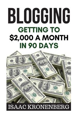 Blogging: Getting To $2,000 A Month In 90 Days - Kronenberg, Isaac