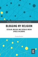 Blogging My Religion: Secular, Muslim, and Catholic Media Spaces in Europe
